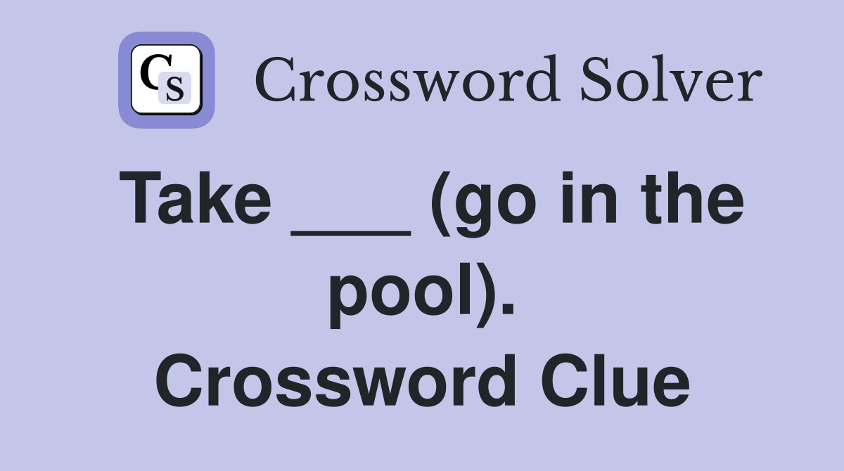 Take ___ (go in the pool). Crossword Clue