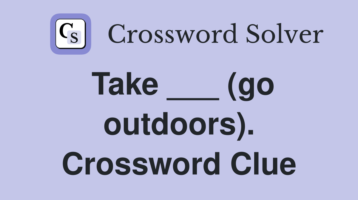 Take ___ (go outdoors). Crossword Clue
