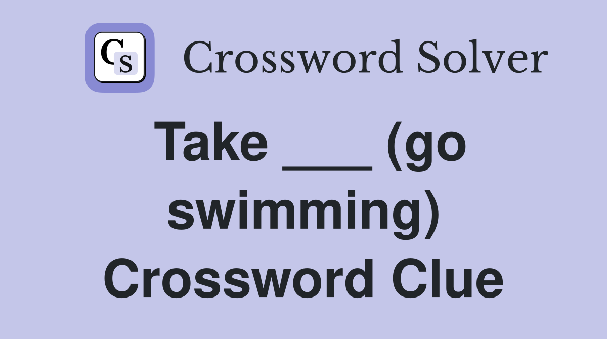 Take ___ (go swimming) Crossword Clue