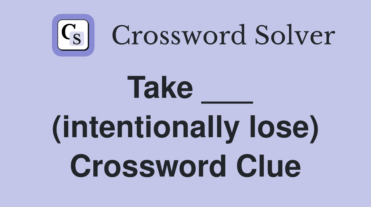 Take ___ (intentionally lose) Crossword Clue
