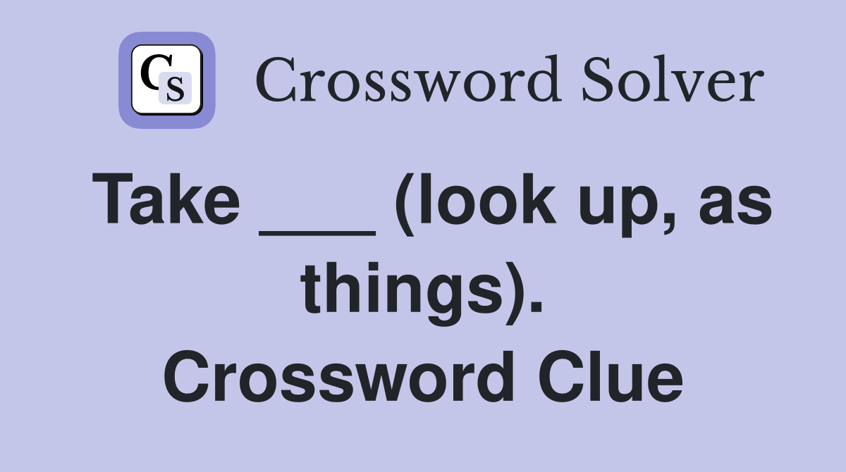 Take ___ (look up, as things). Crossword Clue