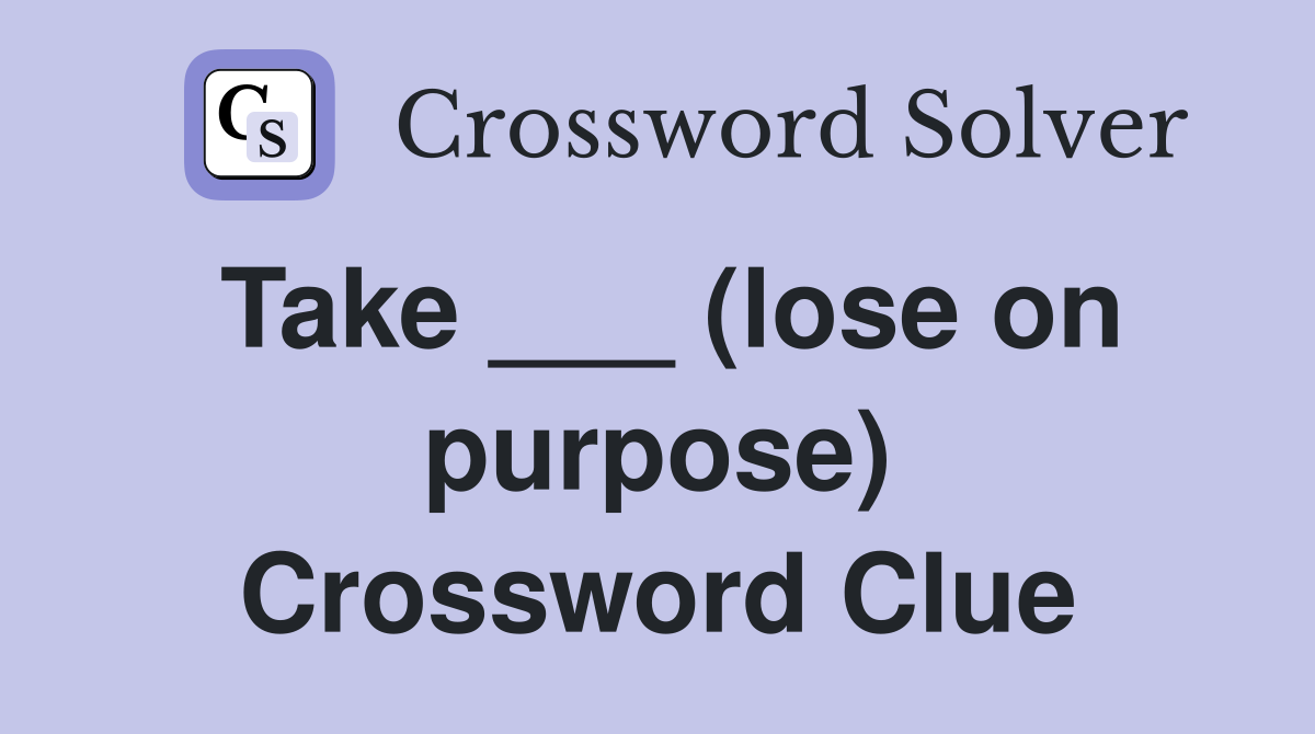 Take ___ (lose on purpose) Crossword Clue