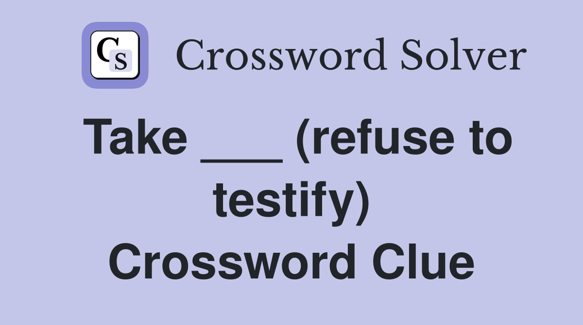 Take ___ (refuse to testify) Crossword Clue