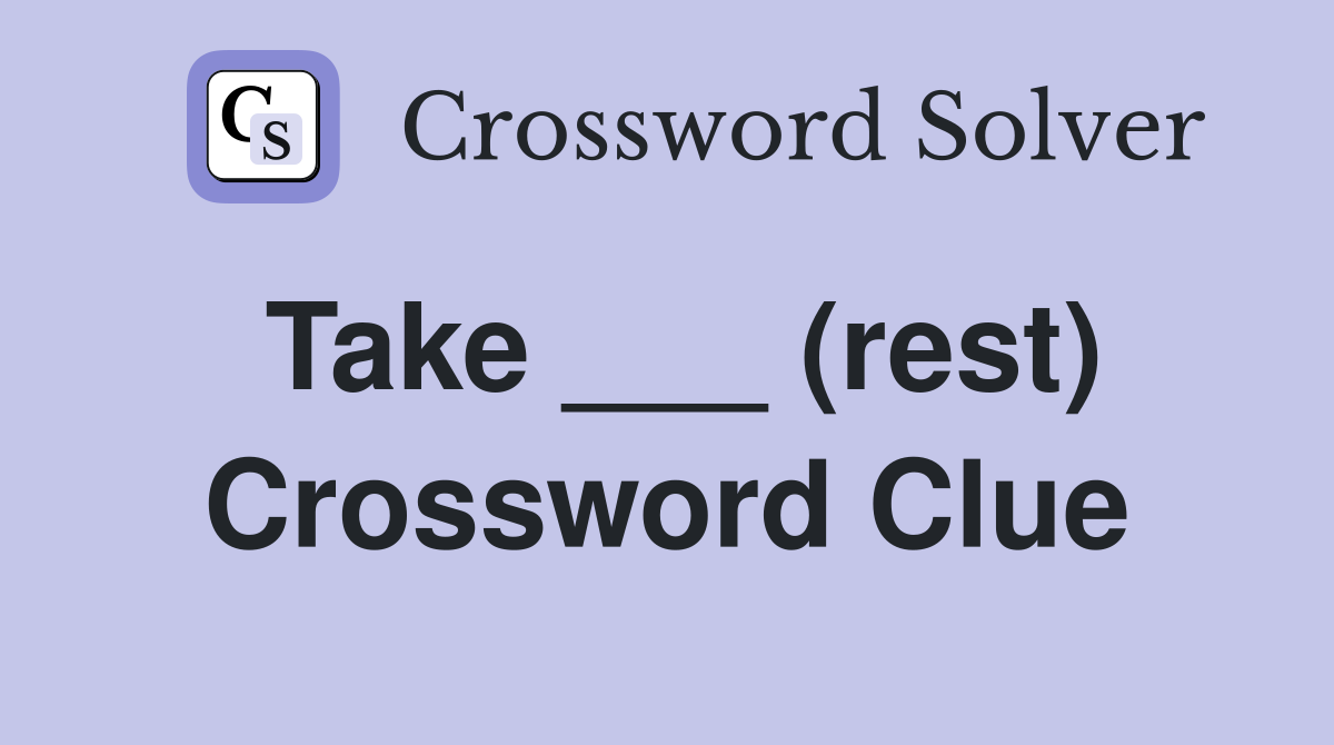 Take ___ (rest) Crossword Clue