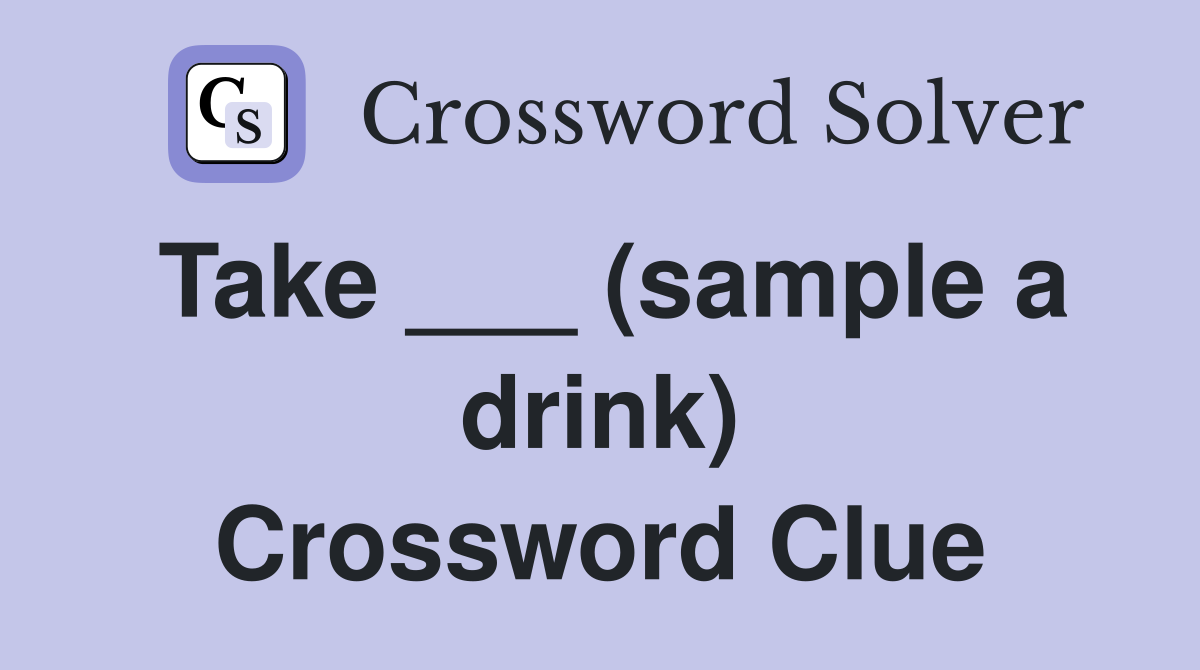 Take ___ (sample a drink) Crossword Clue