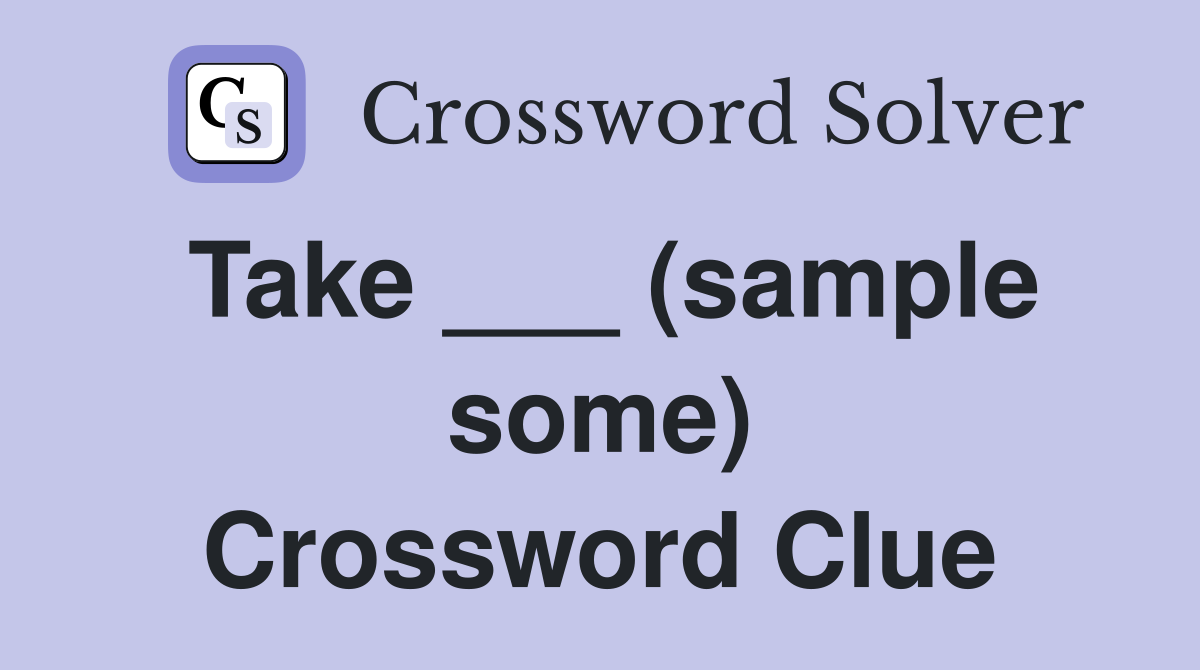 Take ___ (sample some) Crossword Clue