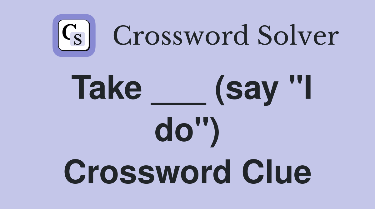 Take ___ (say "I do") Crossword Clue