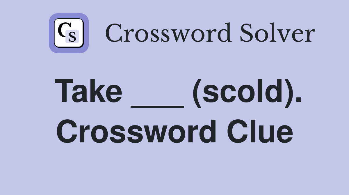 Take ___ (scold). Crossword Clue