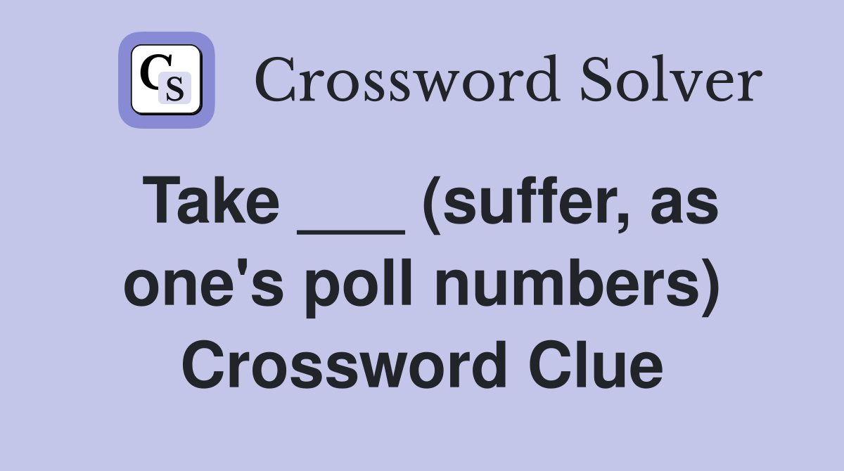 Take ___ (suffer, as one's poll numbers) Crossword Clue