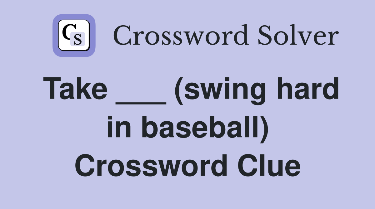 Take ___ (swing hard in baseball) Crossword Clue