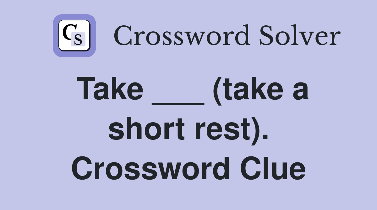 Take ___ (take a short rest). Crossword Clue