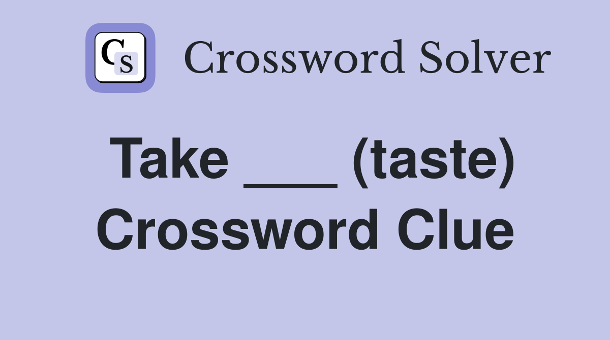 Take ___ (taste) Crossword Clue