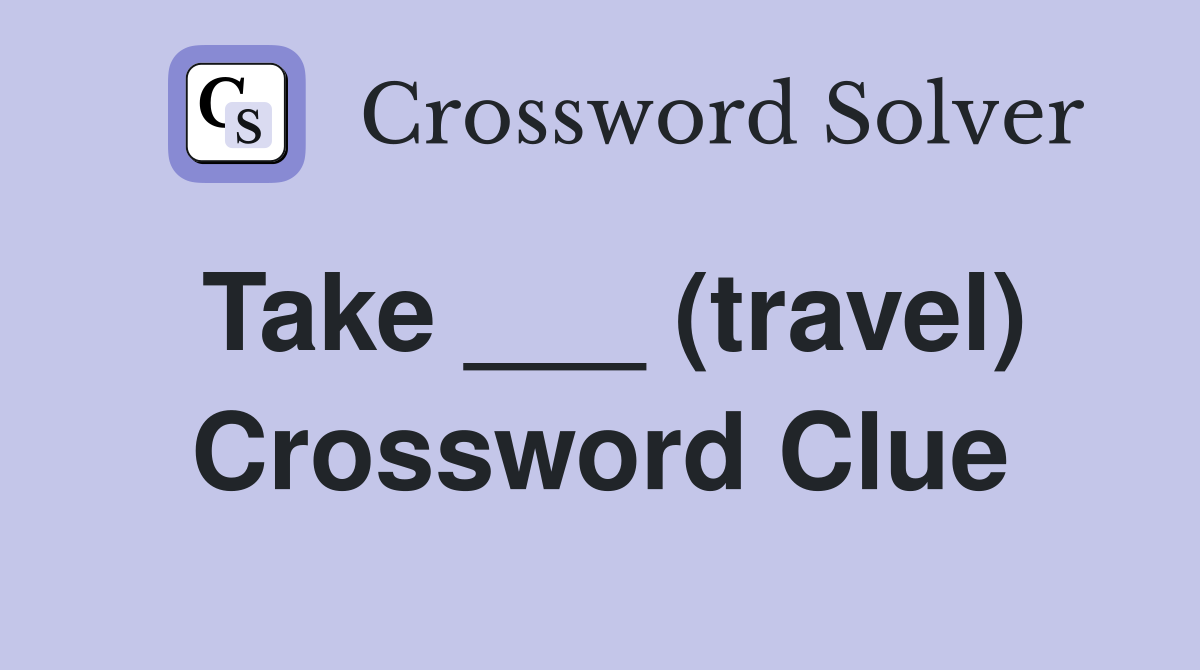 Take ___ (travel) Crossword Clue