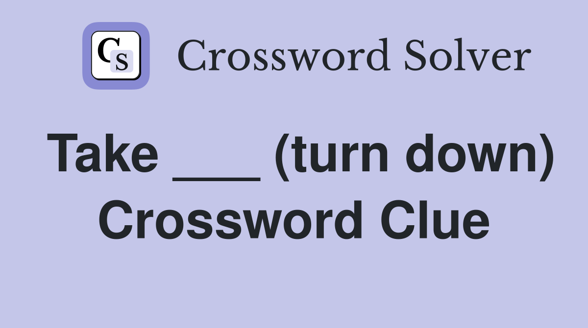 Take ___ (turn down) Crossword Clue