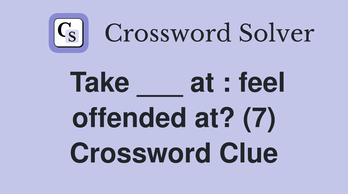 Take ___ at : feel offended at? (7) Crossword Clue