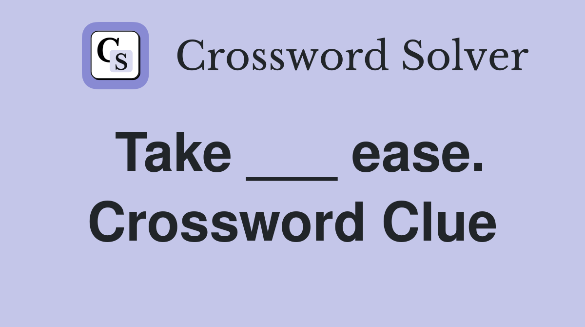 Take ___ ease. Crossword Clue