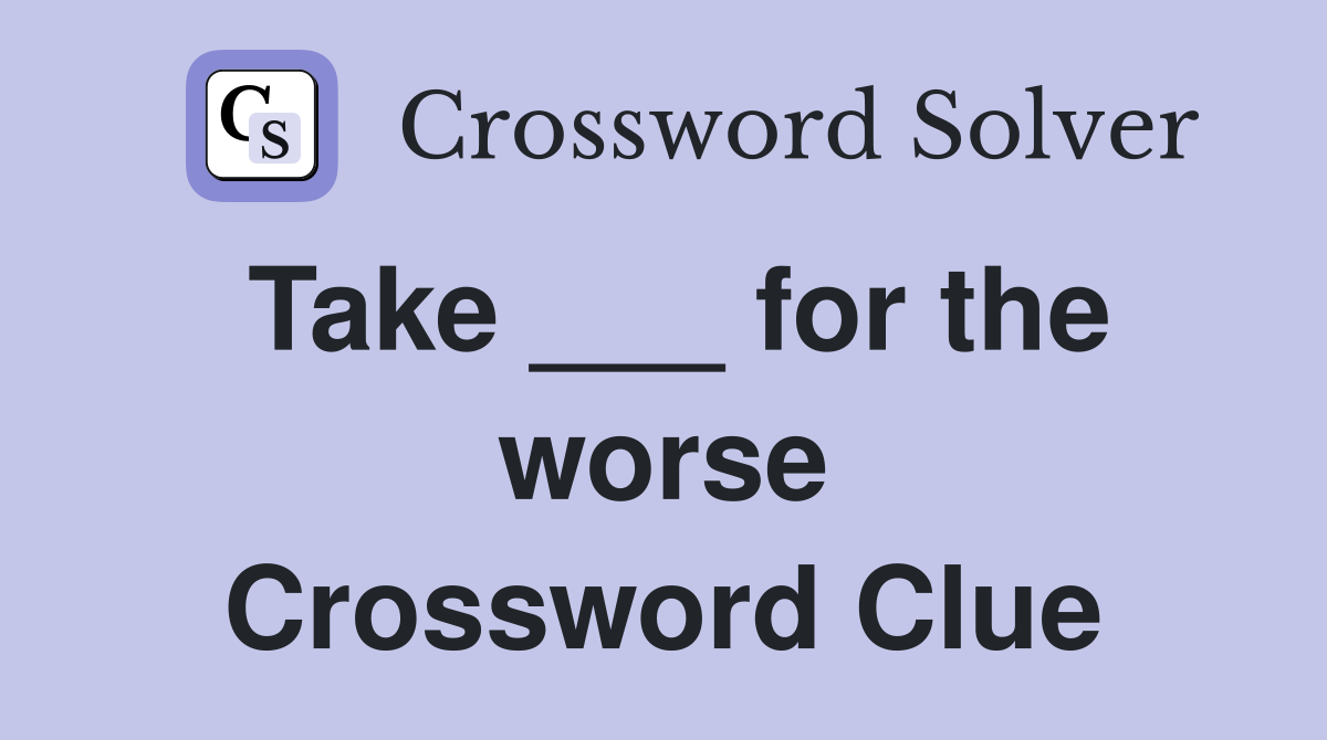 Take ___ for the worse Crossword Clue