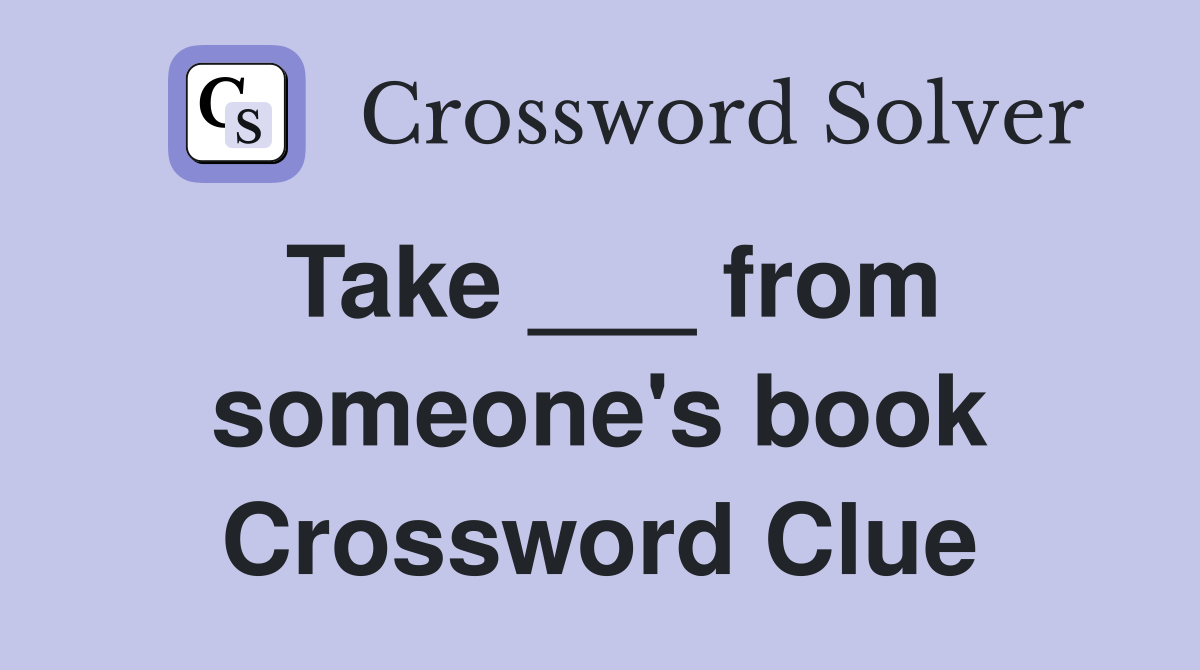 Take ___ from someone's book Crossword Clue