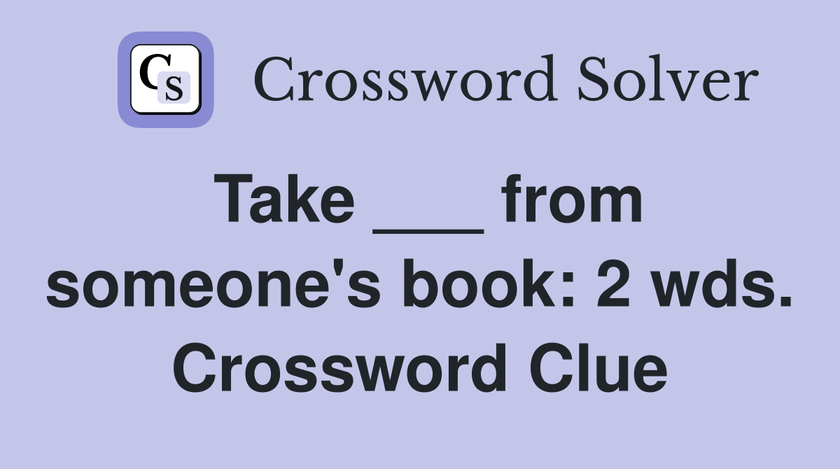 Take ___ from someone's book: 2 wds. Crossword Clue