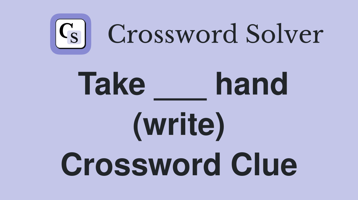 Take ___ hand (write) Crossword Clue
