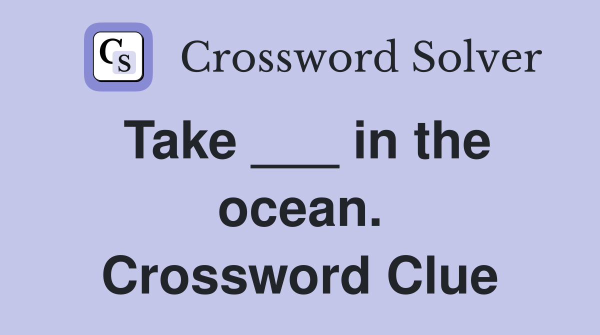 Take ___ in the ocean. Crossword Clue
