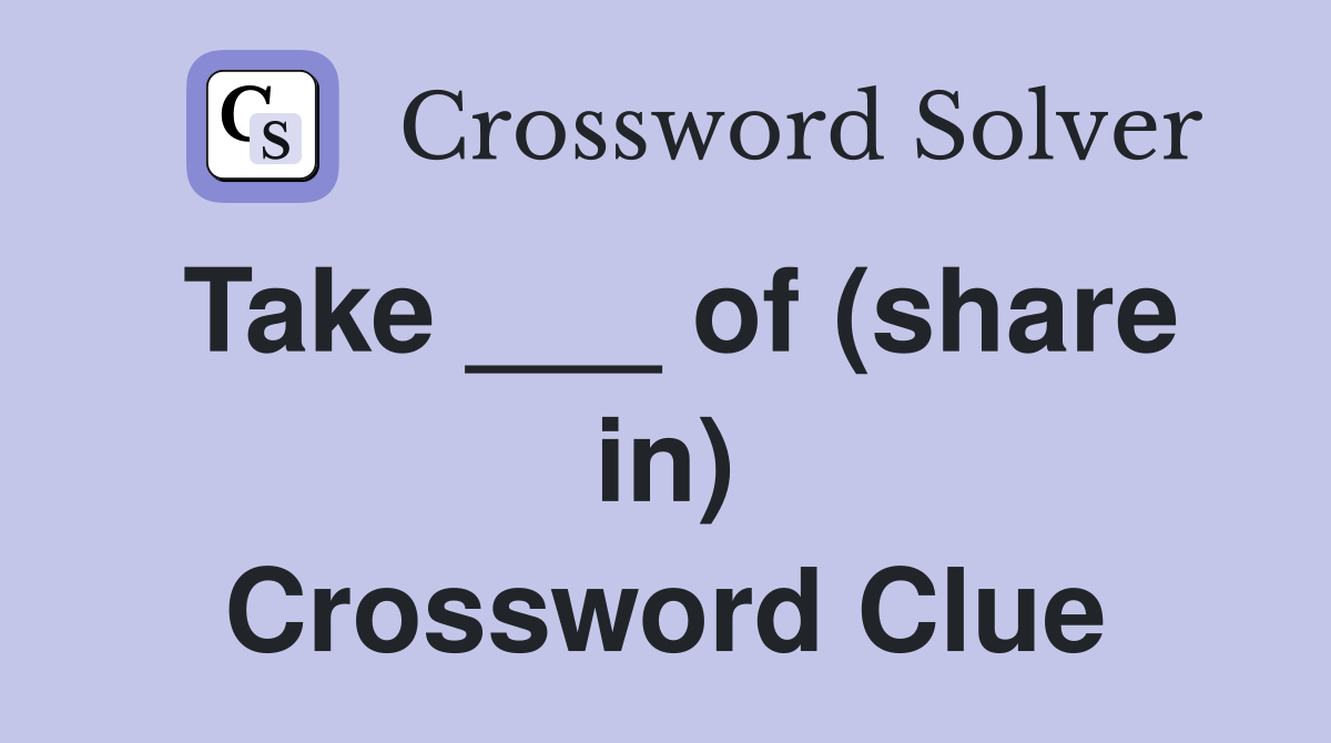 Take ___ of (share in) Crossword Clue