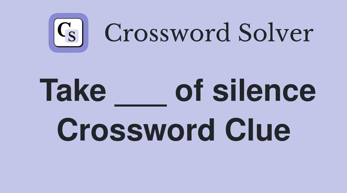 Take ___ of silence Crossword Clue