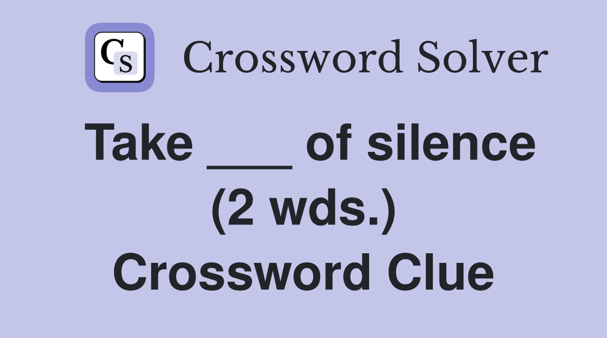 Take ___ of silence (2 wds.) Crossword Clue