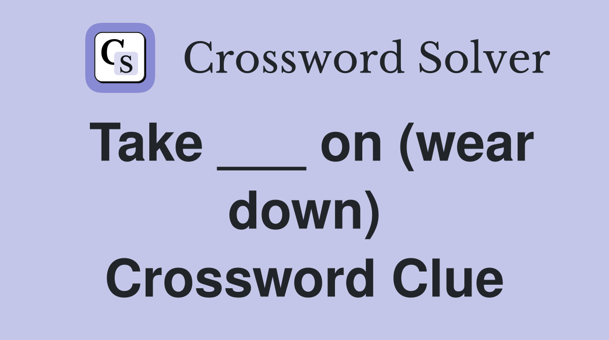 Take ___ on (wear down) Crossword Clue