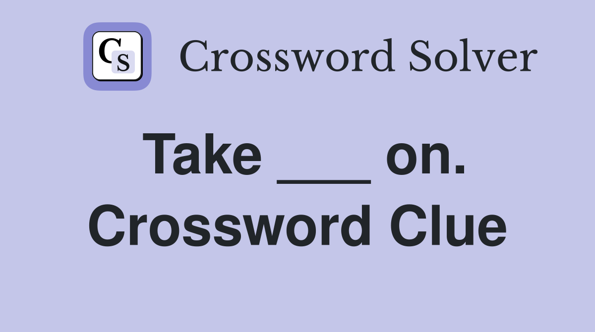 Take ___ on. Crossword Clue