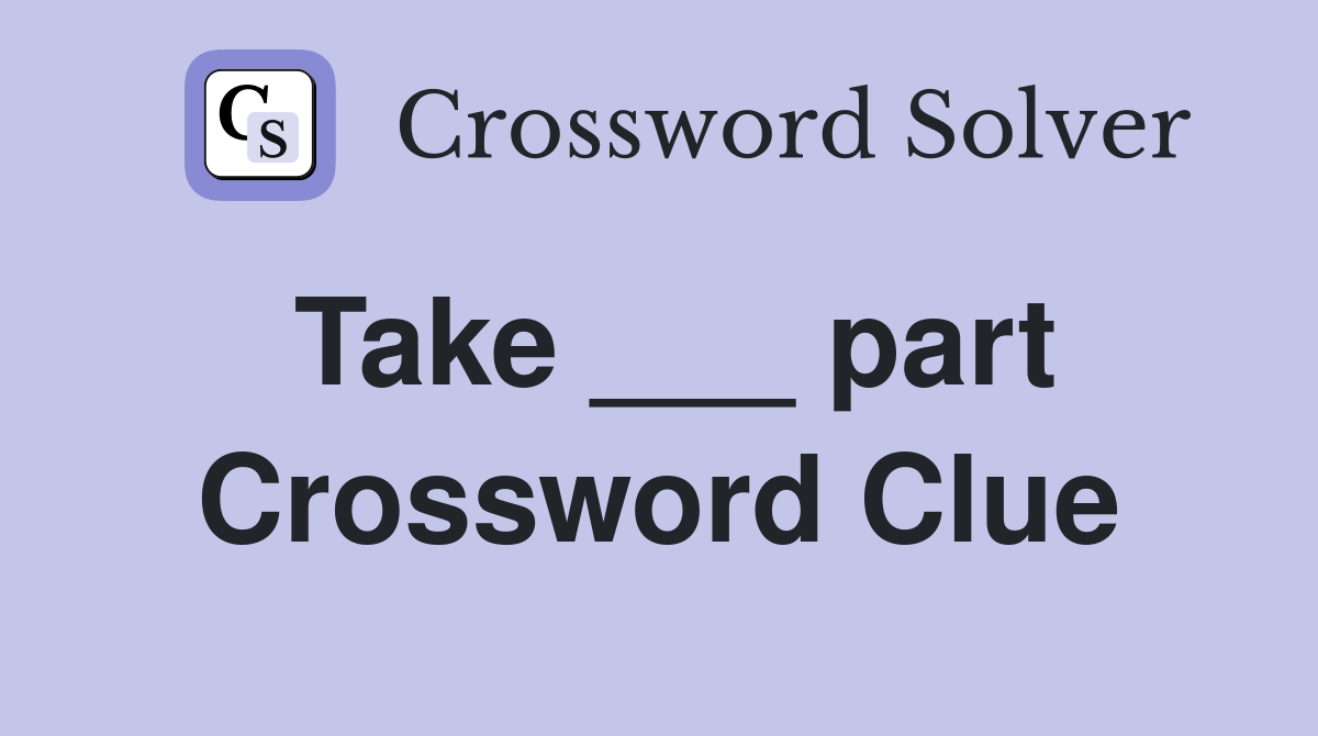 Take ___ part Crossword Clue