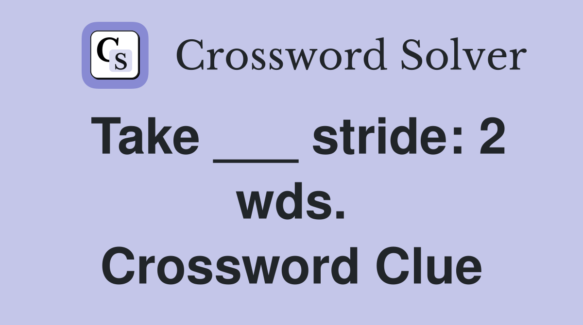 Take ___ stride: 2 wds. Crossword Clue