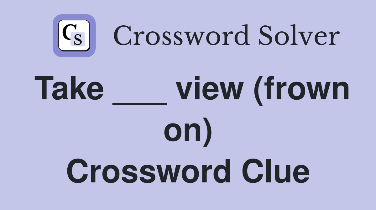 Take ___ view (frown on) Crossword Clue