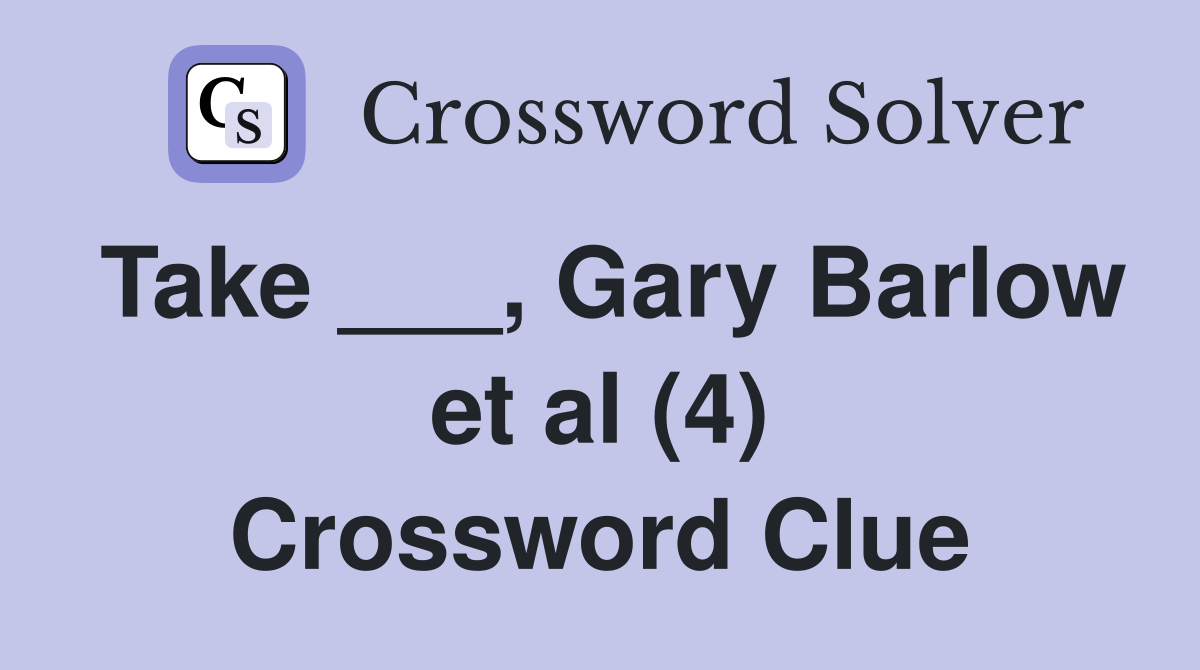 Take ___, Gary Barlow et al (4) Crossword Clue