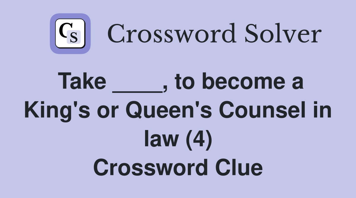 Take ____, to become a King's or Queen's Counsel in law (4) Crossword Clue