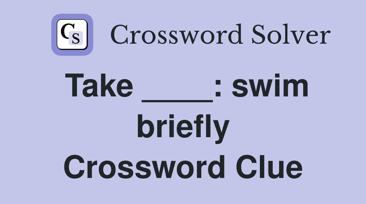 Take ____: swim briefly Crossword Clue