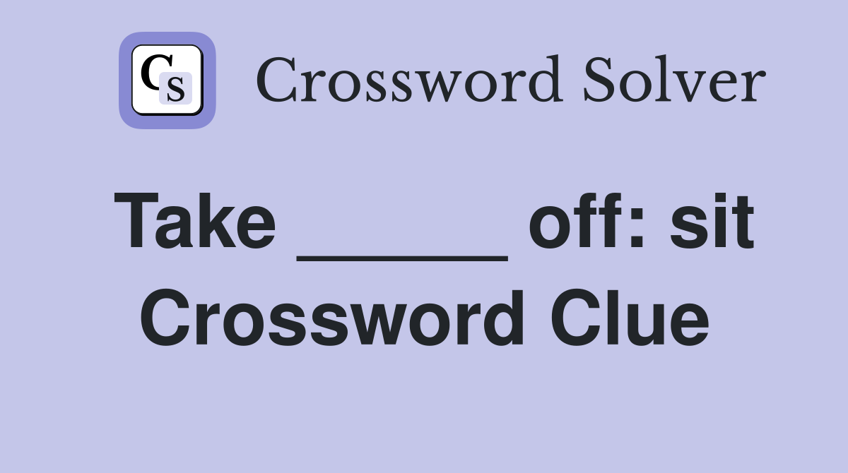 Take _____ off: sit Crossword Clue