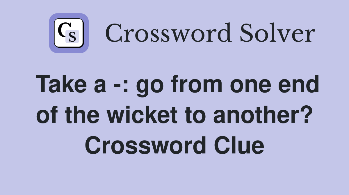 Take a -: go from one end of the wicket to another? Crossword Clue