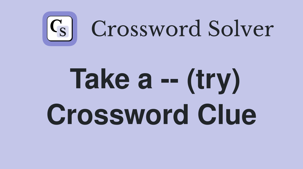 Take a -- (try) Crossword Clue
