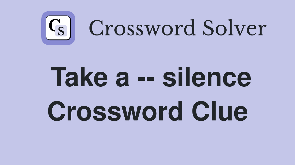 Take a -- silence Crossword Clue