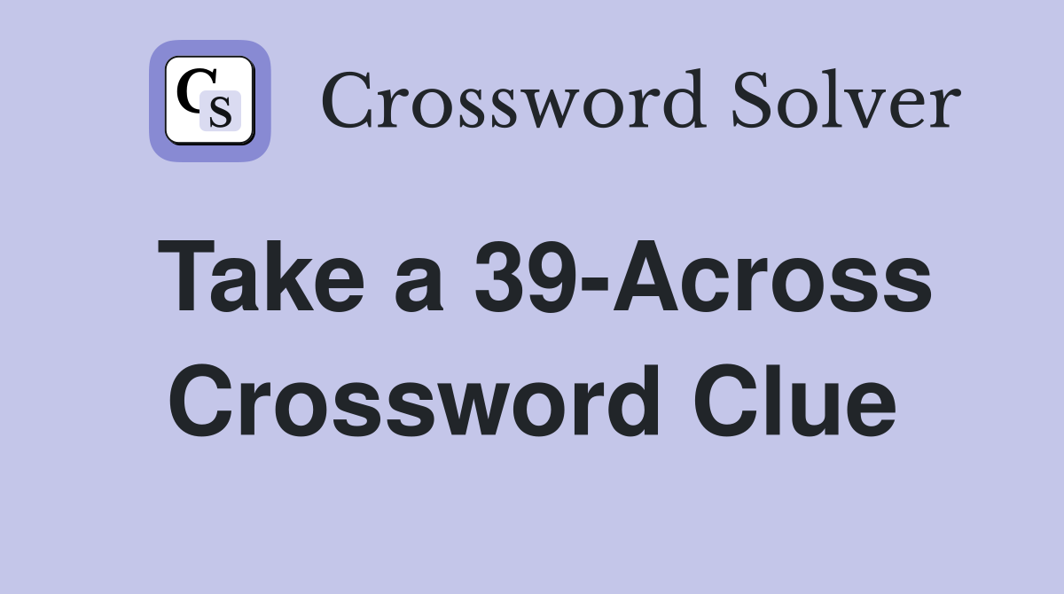 Take a 39-Across Crossword Clue