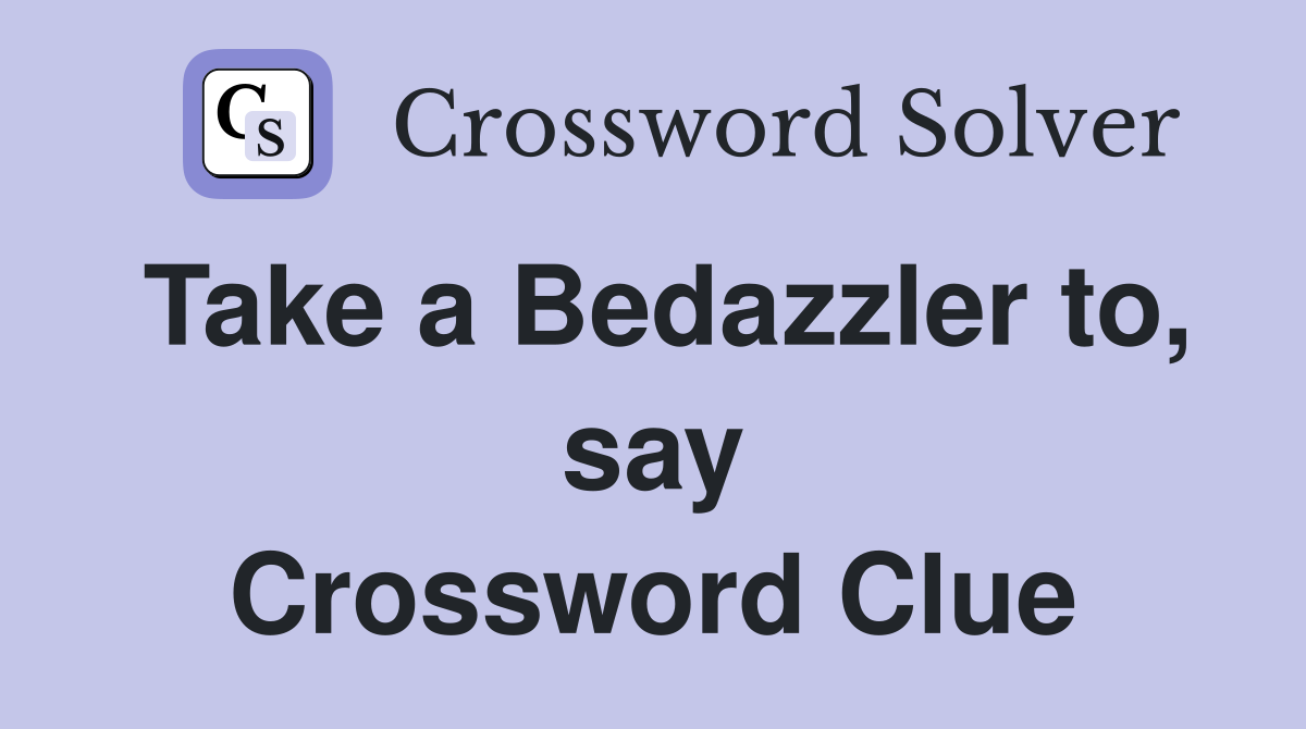Take a Bedazzler to, say Crossword Clue