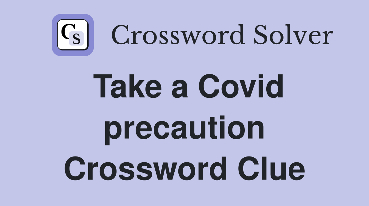 Take a Covid precaution Crossword Clue