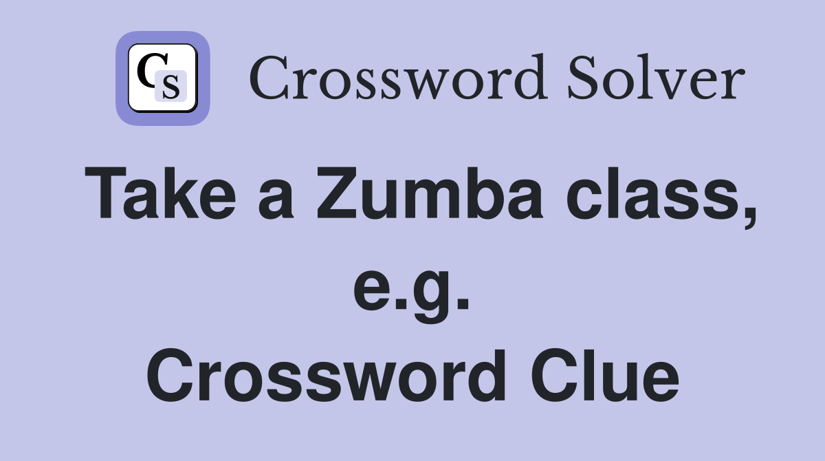 Take a Zumba class, e.g. Crossword Clue