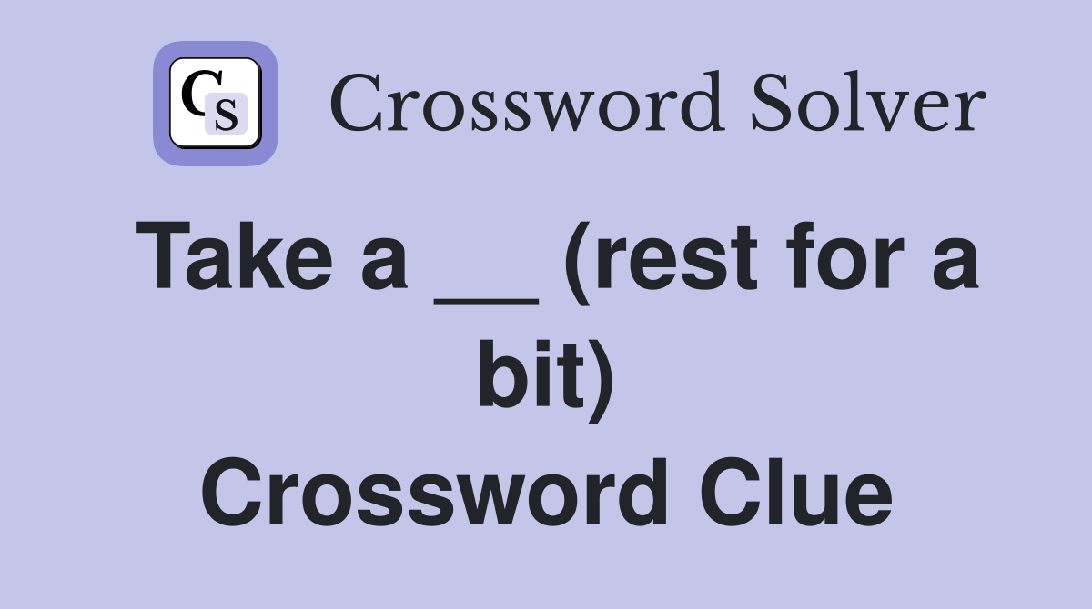 Take a __ (rest for a bit) Crossword Clue