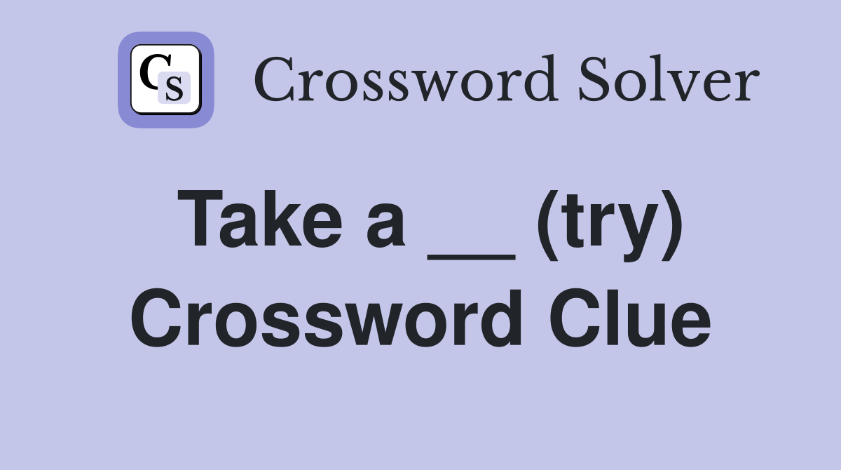 Take a __ (try) Crossword Clue