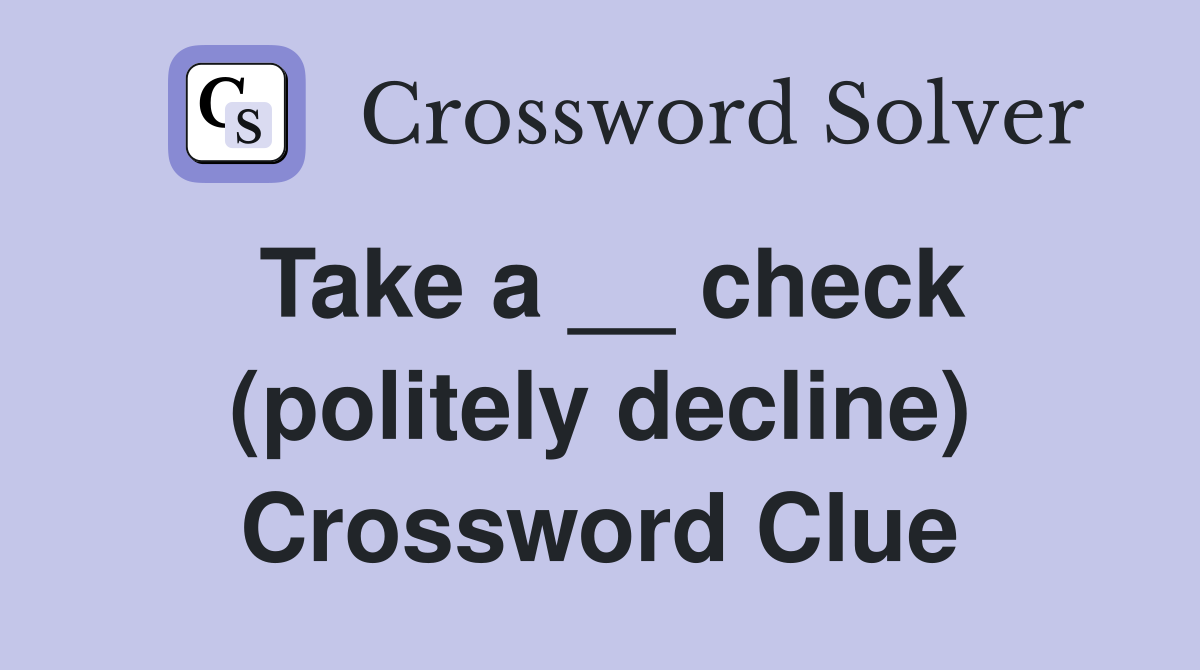 Take a __ check (politely decline) Crossword Clue