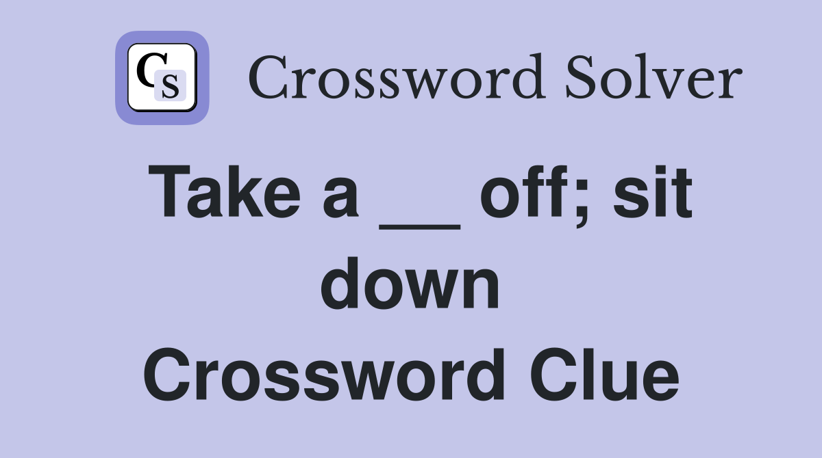 Take a __ off; sit down Crossword Clue