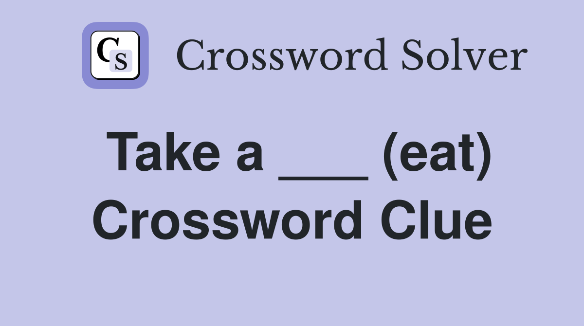Take a ___ (eat) Crossword Clue