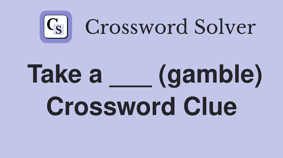 Take a ___ (gamble) Crossword Clue